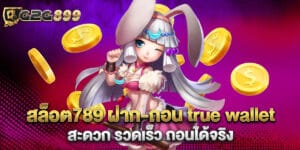 36. สล็อต789 ฝาก-ถอน true wallet สะดวก รวดเร็ว ถอนได้จริง