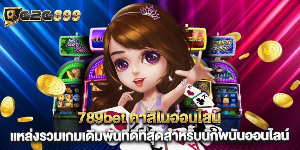 789bet คาสิโนออนไลน์ แหล่งรวมเกมเดิมพันที่ดีที่สุดสำหรับนักพนันออนไลน์
