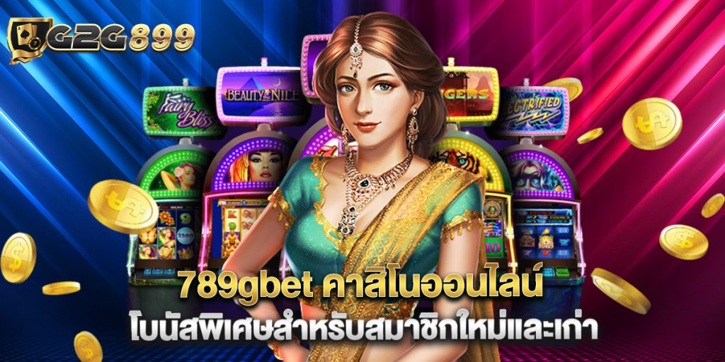 789gbet คาสิโนออนไลน์ โบนัสพิเศษสำหรับสมาชิกใหม่และเก่า
