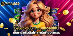 betkick365 แทงบอลออนไลน์ เว็บตรงเชื่อถือได้ การันตียอดถอน