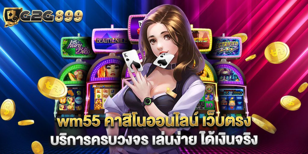 wm55 คาสิโนออนไลน์ เว็บตรง บริการครบวงจร เล่นง่าย ได้เงินจริง