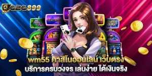 wm55 คาสิโนออนไลน์ เว็บตรง บริการครบวงจร เล่นง่าย ได้เงินจริง