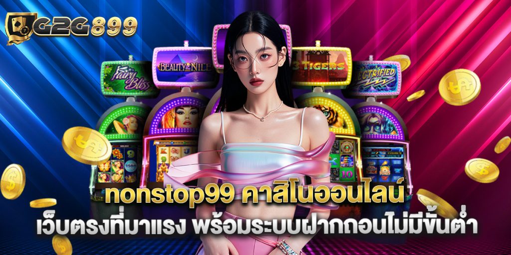 nonstop99 คาสิโนออนไลน์ เว็บตรงที่มาแรง พร้อมระบบฝากถอนไม่มีขั้นต่ำ 1 nonstop99 คาสิโนออนไลน์ เว็บตรงที่มาแรง พร้อมระบบฝากถอนไม่มีขั้นต่ำ